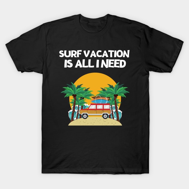 SURF VACATION IS ALL I NEED T-Shirt by MJ96-PRO